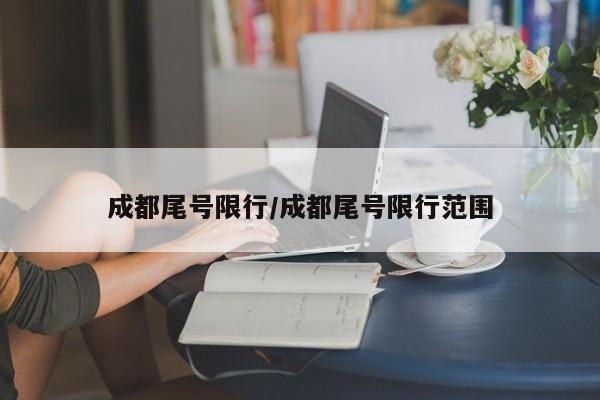 成都尾号限行/成都尾号限行范围