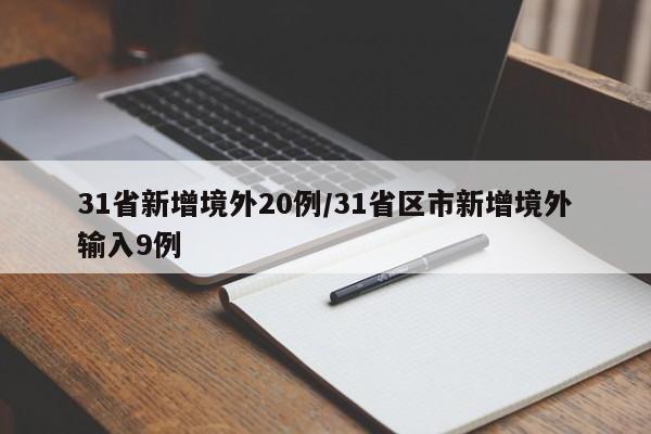 31省新增境外20例/31省区市新增境外输入9例